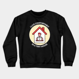 I live comfortably in a tiny house. Crewneck Sweatshirt